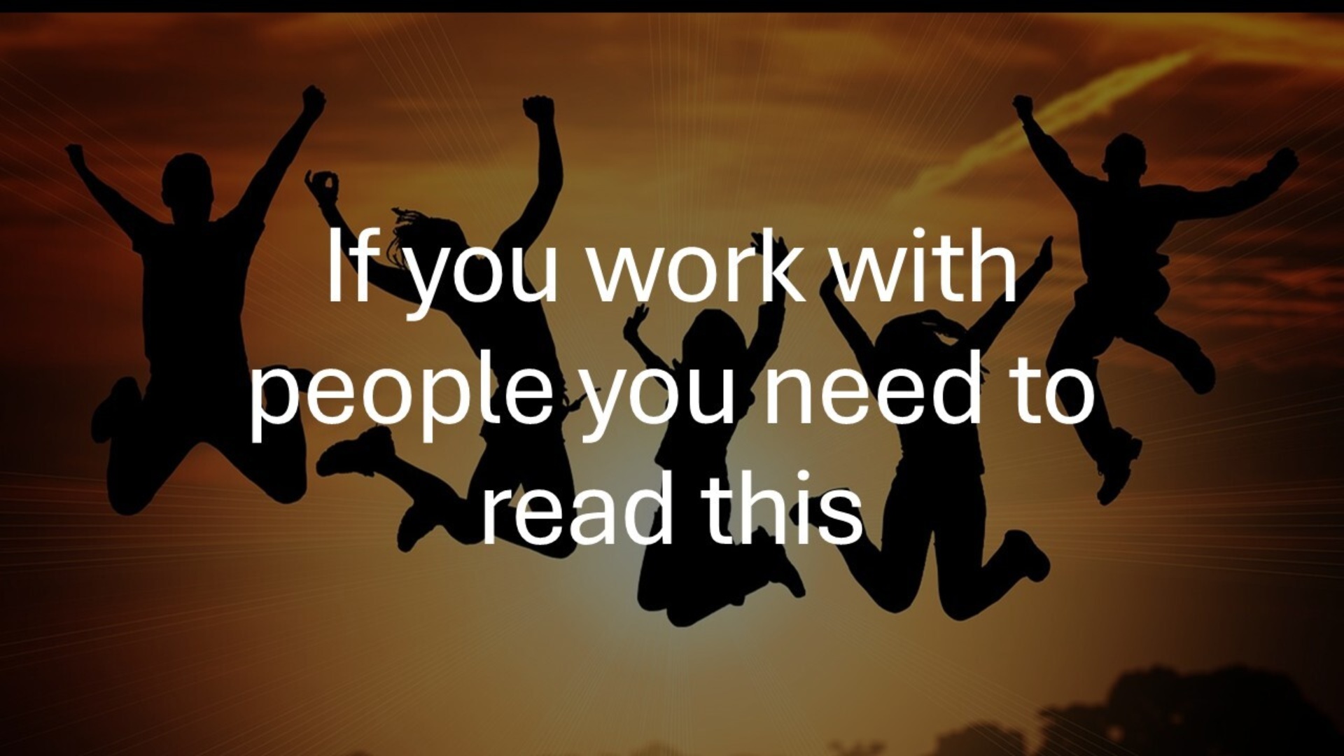 If you work with people you need to
